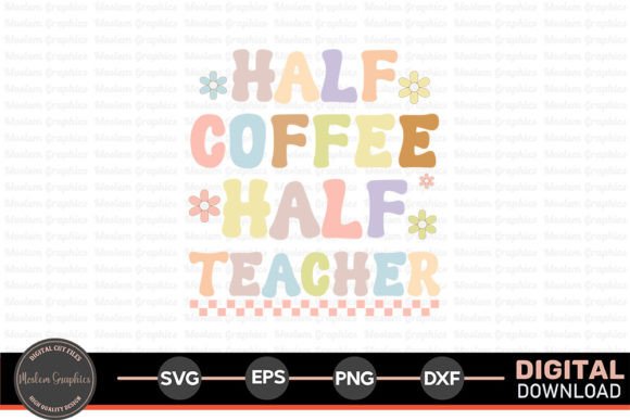 Half Coffee Half Teacher - Teacher Quote Graphics for Crafts