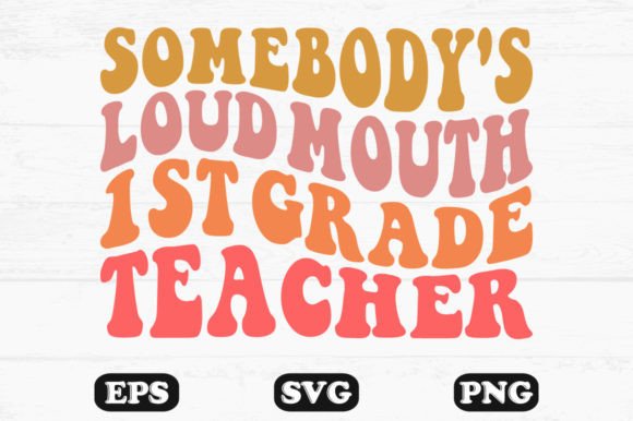 Somebody’s Loud Mouth 1st Grade Teacher SVG Design Review