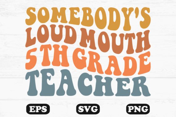 Somebody’s Loud Mouth 5th Grade Teacher SVG for Crafts and Graphics