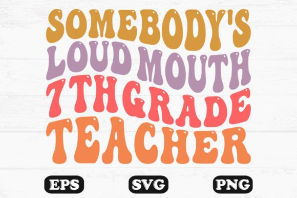 Somebody’s Loud Mouth 7th Grade Teacher SVG for Crafts and Graphics