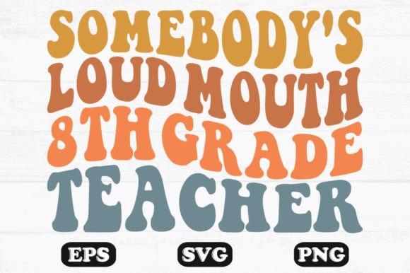 Somebody’s Loud Mouth 8th Grade Teacher SVG Design for Crafts & Graphics